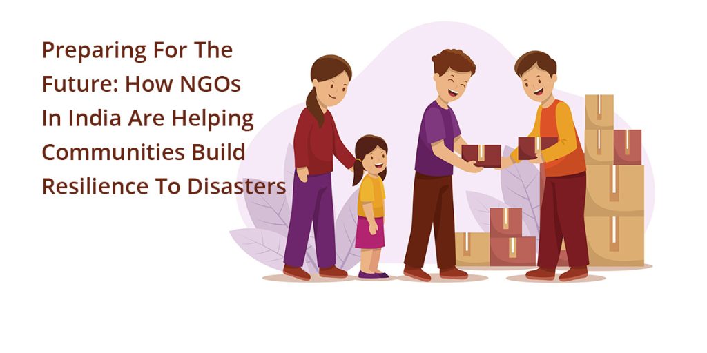 Best NGOs To Build Resilience To Disasters In India Best NGOs To Build Resilience To Disasters In India