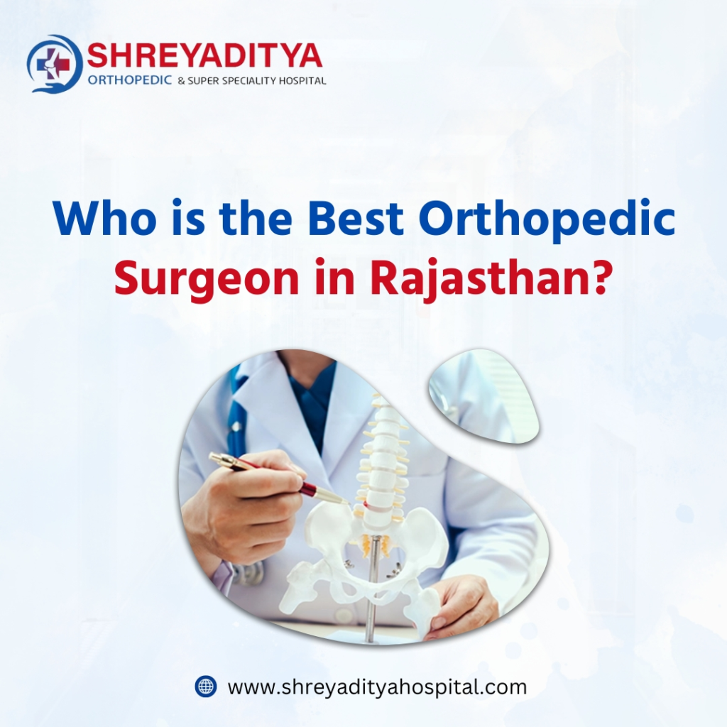 Who is the Best Orthopedic Surgeon in Rajasthan? Who is the Best Orthopedic Surgeon in Rajasthan?