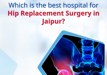 Which is the Best Hospital for Hip Replacement Surgery in Jaipur?