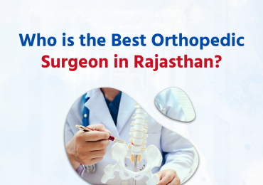 Who is the Best Orthopedic Surgeon in Rajasthan?